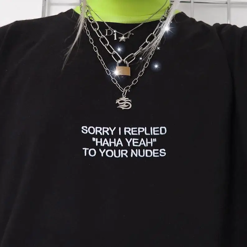 Skuggnas New Arrival Sorry I Replied Haha Yeah To Your Nudes T-shirt Aesthetic Clothing Tumblr Shirt Grunge Drop Shipping