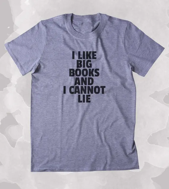 

I Like Big Books And I Cannot Lie Shirt Funny Bookworm Reader Nerdy Clothing Tumblr T-shirt-A993