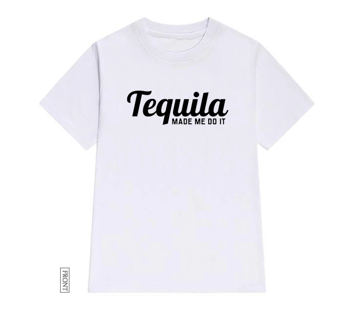 Белый Tequila Made Me Do It женская футболка Повседневная хлопковая хипстерская забавная футболка подарок для леди Юн Девушка Топ Футболка Прямая поставка ZY-276 - Цвет: Белый