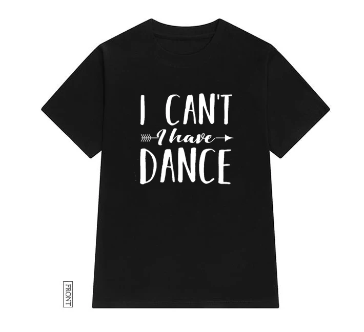 Черный Женская футболка с надписью «I Can't I Have Dance» хлопковая Повседневная забавная Футболка женская футболка для девочек 5 цветов Прямая поставка S-637 - Цвет: Черный