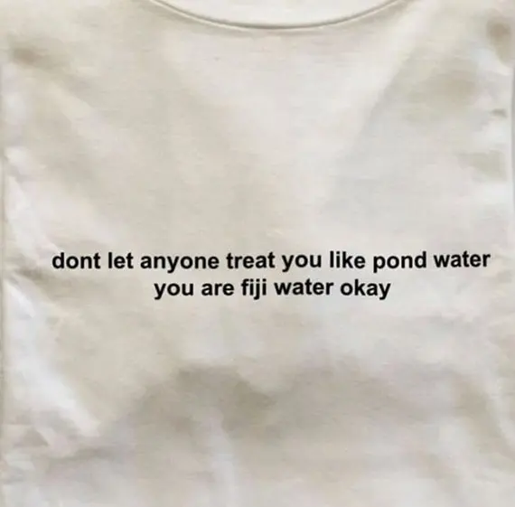 

Sugarbaby Don't Let Anyone Treat you like Pond Water Fiji Water Fashion Women T shirt Short Sleeve Casual Tops Tumblr T shirt