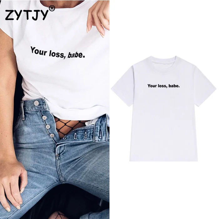 

your loss babe Letters Print Women tshirt Cotton Casual Funny t shirt For Lady Girl Top Tee Hipster Tumblr Drop Ship Z-1041