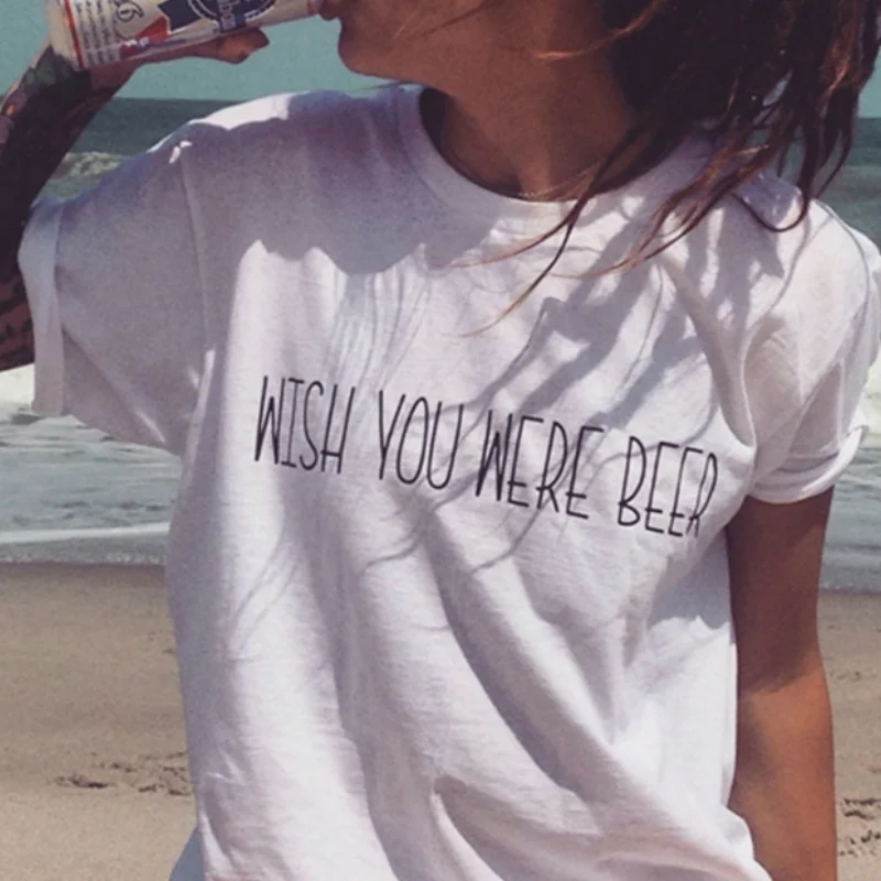 

Wish You Were Beer Women Short Sleeves Summer Fashion White Cotton T Shirt Female Clothing funny slogan t-shirt cotton tops tees