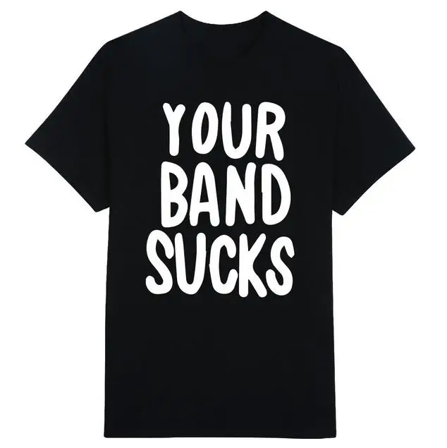 

Your Band Sucks Letters Print Women tshirts Cotton Casual Funny T Shirt For Lady Top Tee Hipster Black Z-247