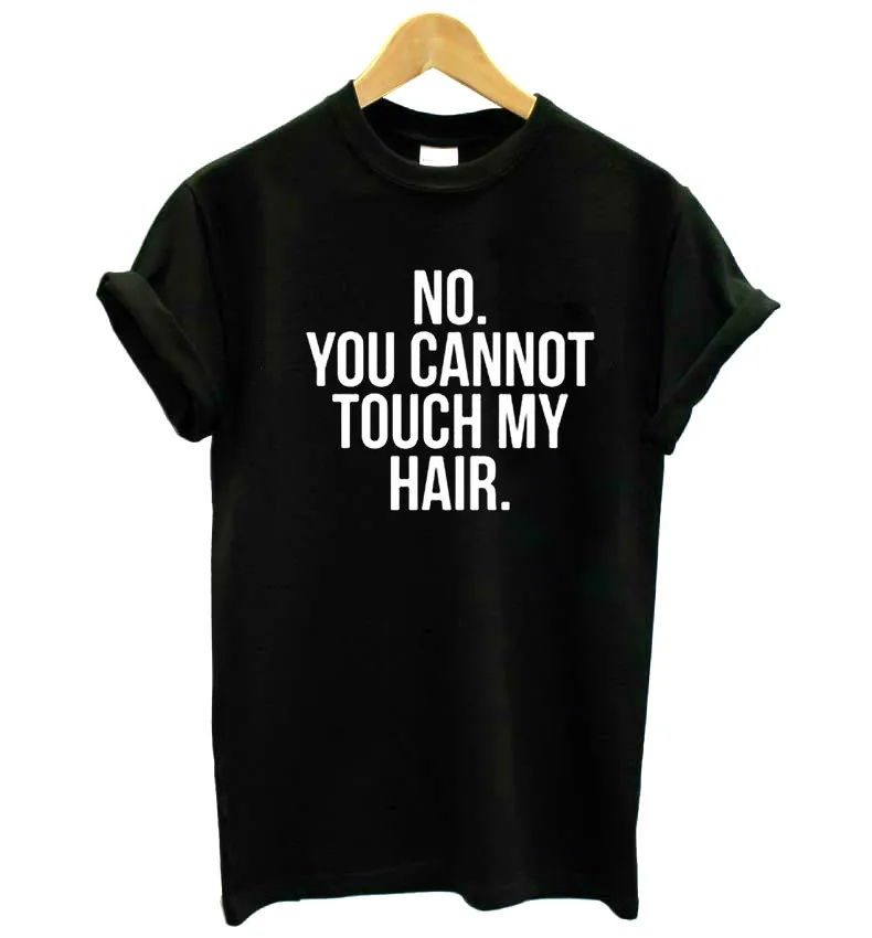 NO YOU Not TOUCH MY HAIR принт для женщин футболки повседневное забавная футболка Леди Топ