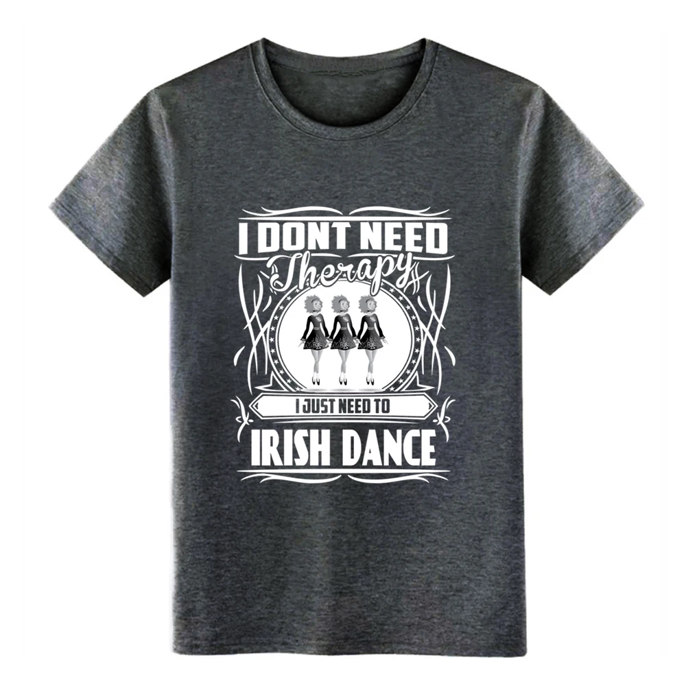 Мужская футболка для ирландского танца-I don't need therapy Just need dance, дизайнерская хлопковая футболка, размер S-3xl, новая модная футболка с рисунком Crazy