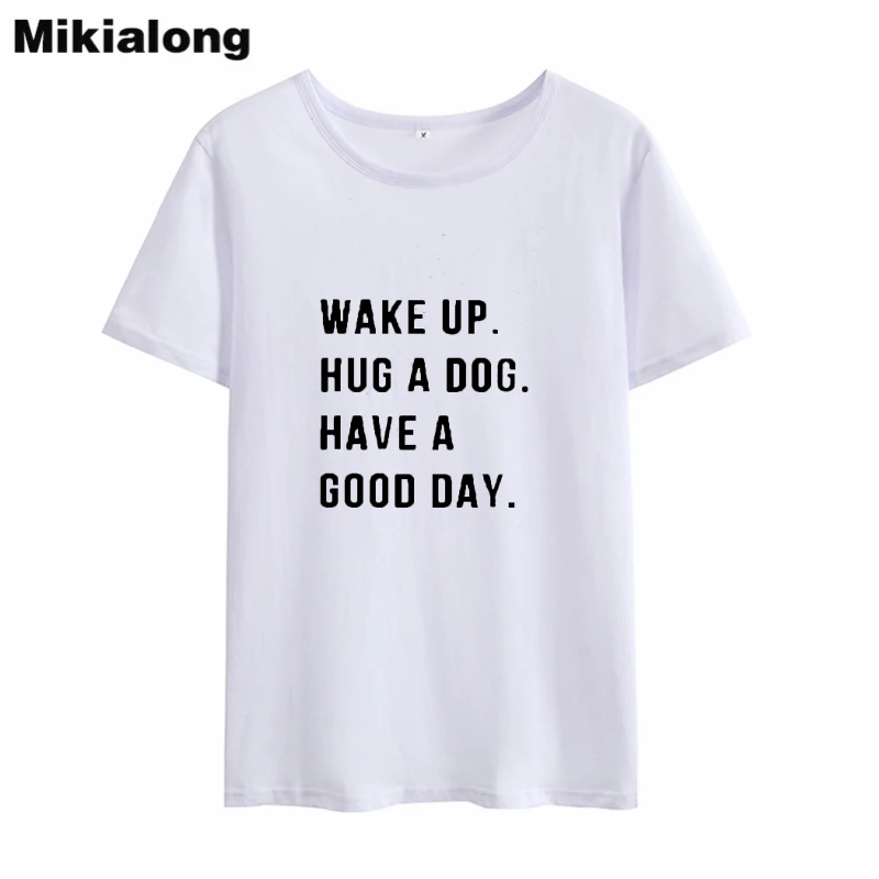 Женская футболка Mikialong Wake Up Hug A Dog Have Good Day Harajuku свободная хлопковая с коротким