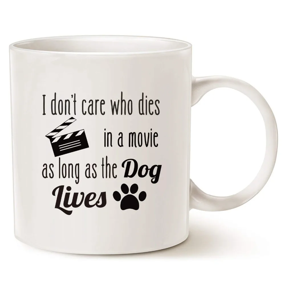 Funny Dog Coffee Mug for Dog Love I Don Care who Dies in a Movie, as Long as The Dog Lives Fun Cute Dog Cup White, 11 Oz
