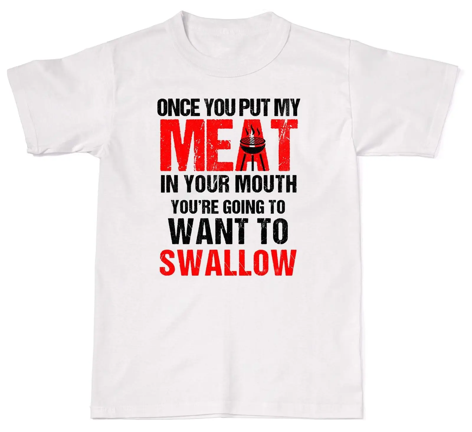 

2019 Summer Fashion Men O-Neck T Shirt Once You Put My Meat In Your Mouth You'll Swallow Mens Womens Cotton T-Shirt T s