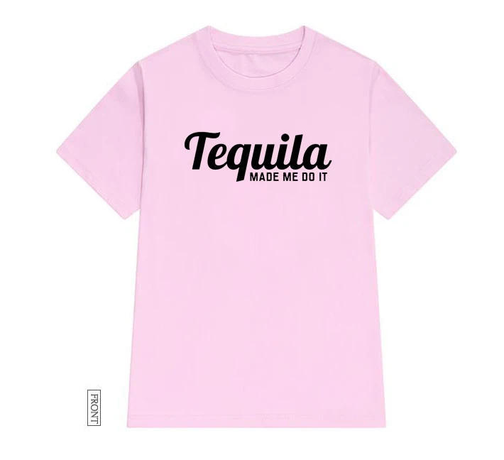 Розовый Tequila Made Me Do It женская футболка Повседневная хлопковая хипстерская забавная футболка подарок для леди Юн Девушка Топ Футболка Прямая поставка ZY-276 - Цвет: Розовый