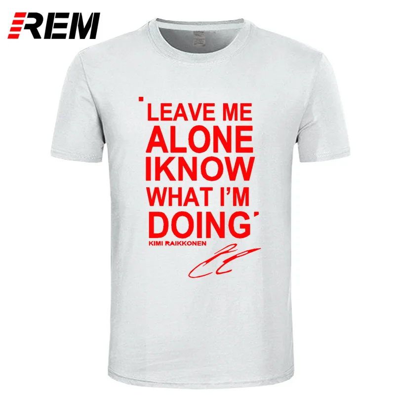 REM LEAVE ME ALONE I KNOW WHAT I'm Do KIMI RAIKKONEN футболка с коротким рукавом Топ хлопок мужская футболка стиль DIY - Цвет: 16