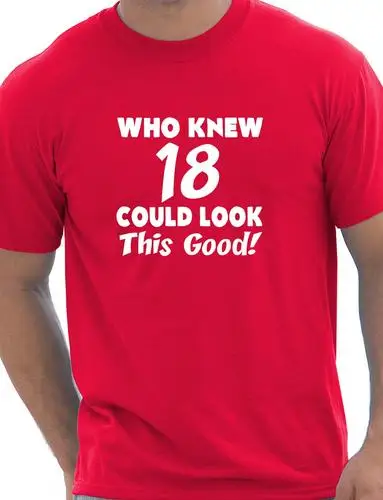 

Who Knew 18 Could Look This Good 18th Mens Birthday Present T-Shirt More Size and Colors-A170