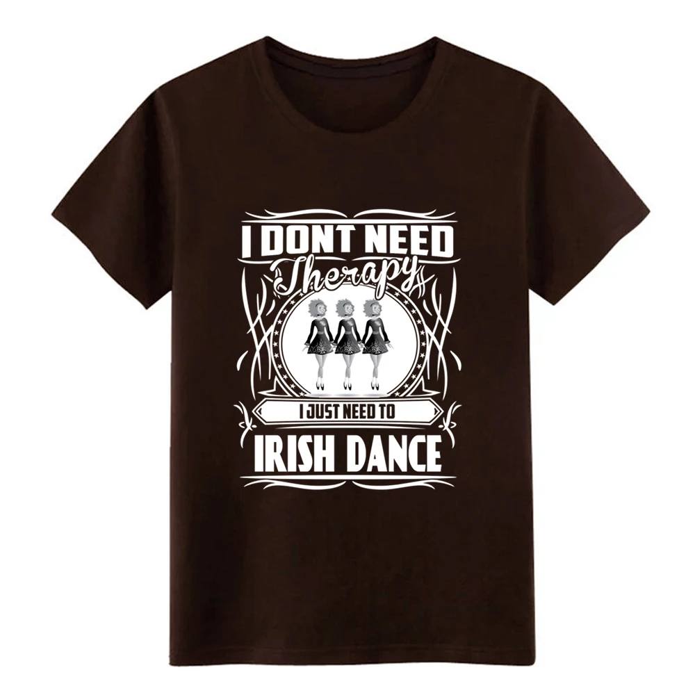 Мужская футболка для ирландского танца-I don't need therapy Just need dance, дизайнерская хлопковая футболка, размер S-3xl, новая модная футболка с рисунком Crazy - Цвет: Chocolate