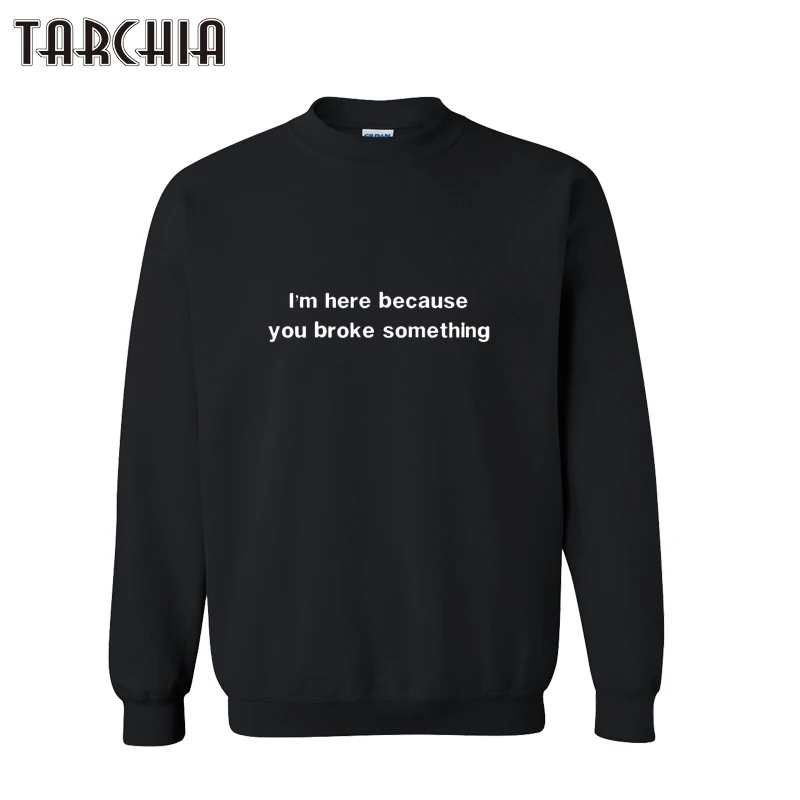 

TARCHIA 2021 Hoodies i'm Here Because You Broke Somethong Sweatshirt Personalized Coat Casual Parental Survetement Homme Boy