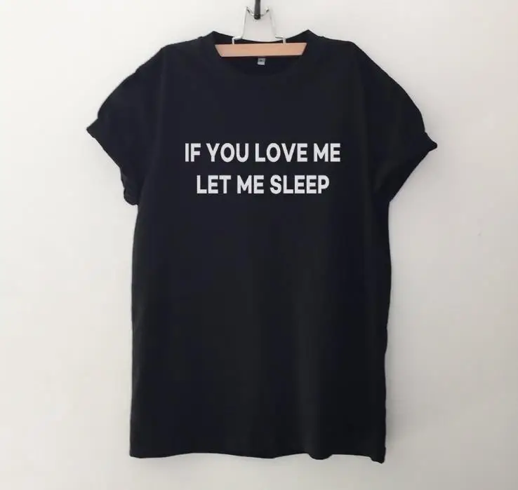 Черный Женская футболка с надписью «If you love me let me sleep», хлопковая Повседневная забавная футболка, женская футболка высокого качества для девочек, Прямая поставка, S-515 - Цвет: Черный