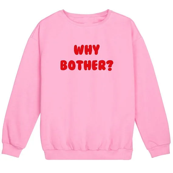 

why bother funny sweatshirt womens ladies fun tumblr hipster swag grunge goth top cute harajuku sassy kawaii slogan top