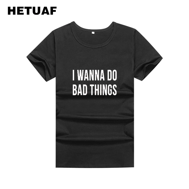 HETUAF я хочу DO BAD THINGS футболка Femme 2018 в стиле хип-хоп футболки Tumblr Для женщин улззанг
