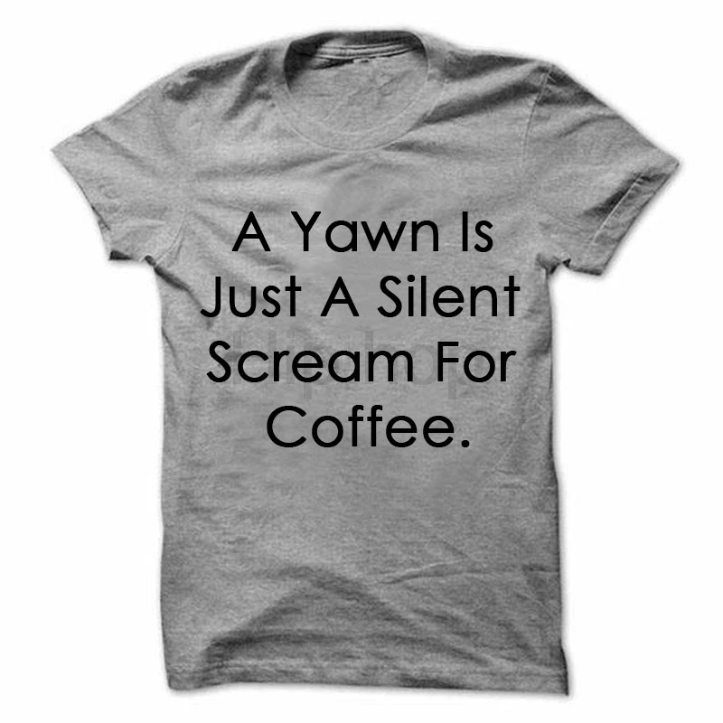 A Yawn Is Just Silent Scream For Coffee футболка для женщин унисекс рубашка с круглым вырезом