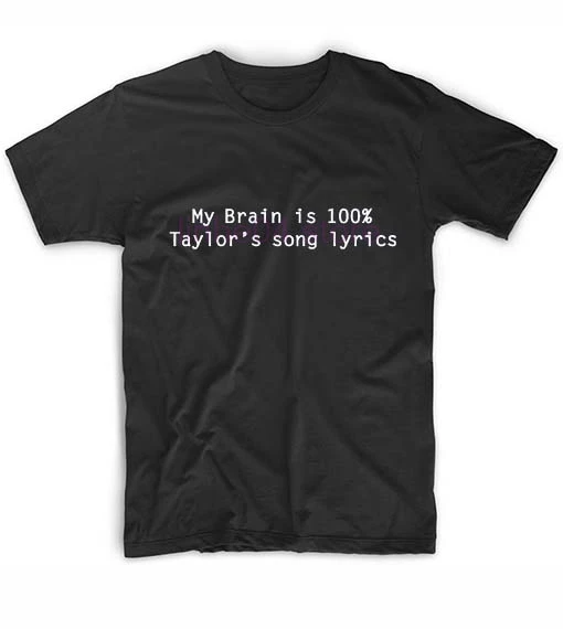 My Brain 100% песня Тэйлор смешные футболки с цитатой оригинальный дизайн бесплатная