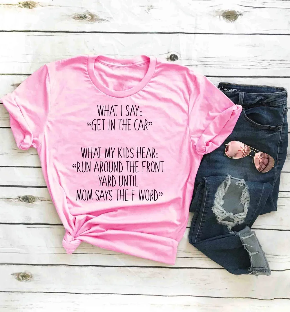 То что я скажу садитесь в машину футболка Забавный мама лозунг camiseta rosa feminina
