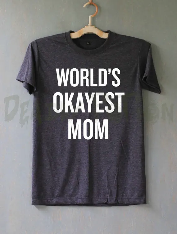 

World's Okayest Mom Shirt T Shirt T-Shirt TShirt Tee Shirt Unisex More Size and Colors-A334