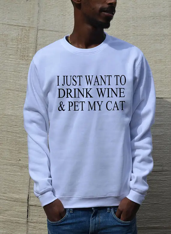 

I just want to Drink Wine pet my Cat funny quote sweatshirt high quality jumper moletom do tumblr pullover