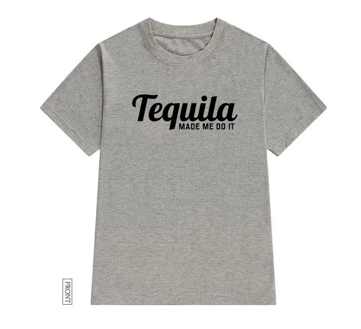 Серый Tequila Made Me Do It женская футболка Повседневная хлопковая хипстерская забавная футболка подарок для леди Юн Девушка Топ Футболка Прямая поставка ZY-276 - Цвет: Серый