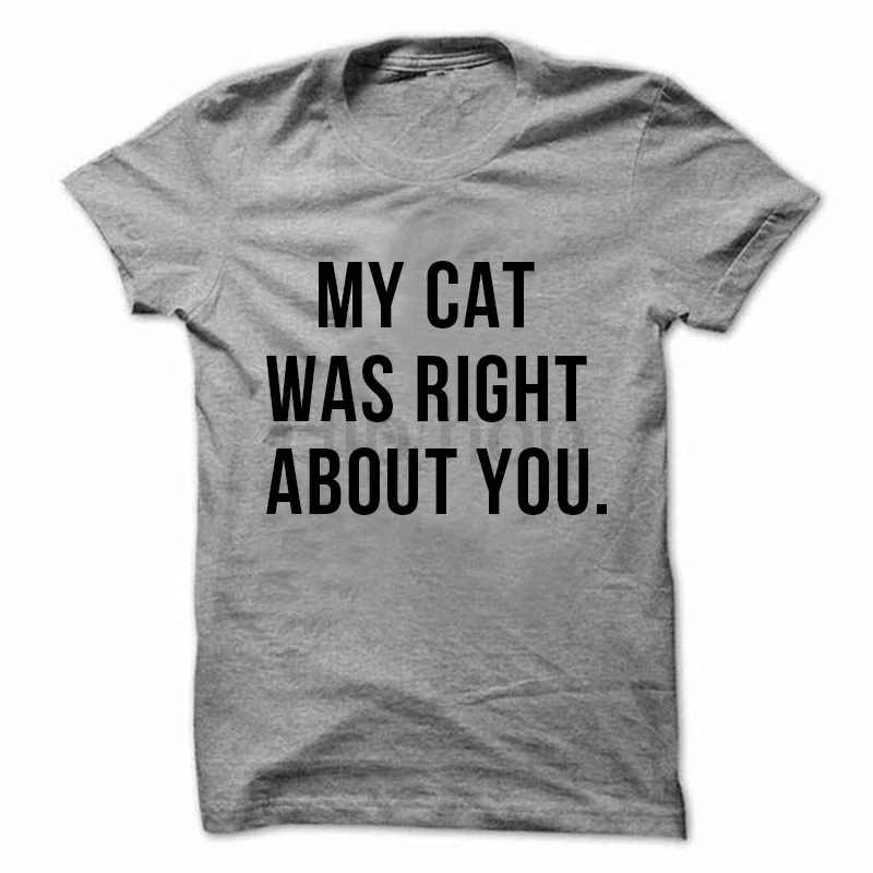 My Cat Was Right About You T-Shirt Ladies Unisex Cute T-shirt Gift For Wife Daughter tee more colors | Женская одежда