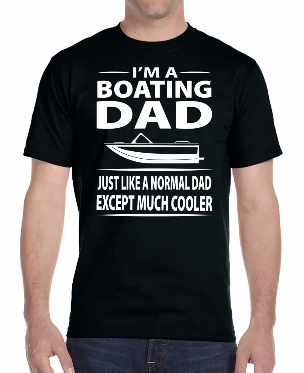 

2019 Men T Shirt Fashion Funny Clothing Casual Short Sleeve I'm A Boating Dad Just Like A Normal Dad Except Much Cooler Tees