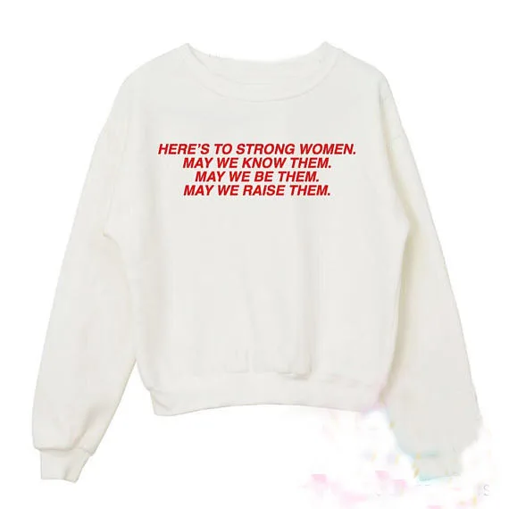 HERE'S TO STRONG WOMEN MAY WE KNOW THEM RAISE sweaters Women Funny Tumblr Graphic Sweats Fashion Clothes Tops Jumper | Женская