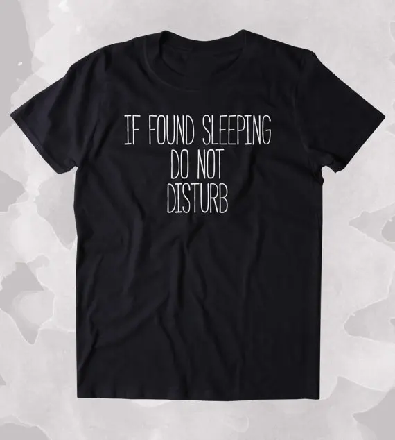 

If Found Sleeping Do Not Disturb Shirt Funny Sarcastic Sleeping Tired Nap Sleep Clothing Tumblr T-shirt-B314