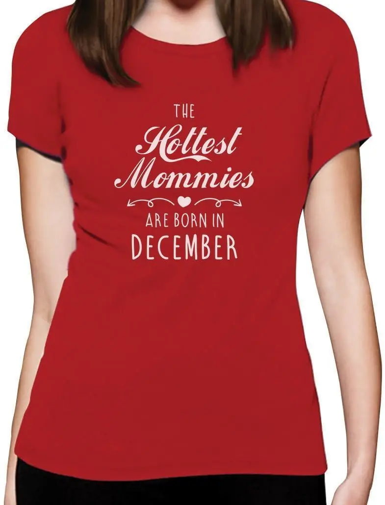 

2019 Hot sale Fashion The Hottest Mommies Are Born In December Birthday Gift for Mom Women T-ShirtTee shirt