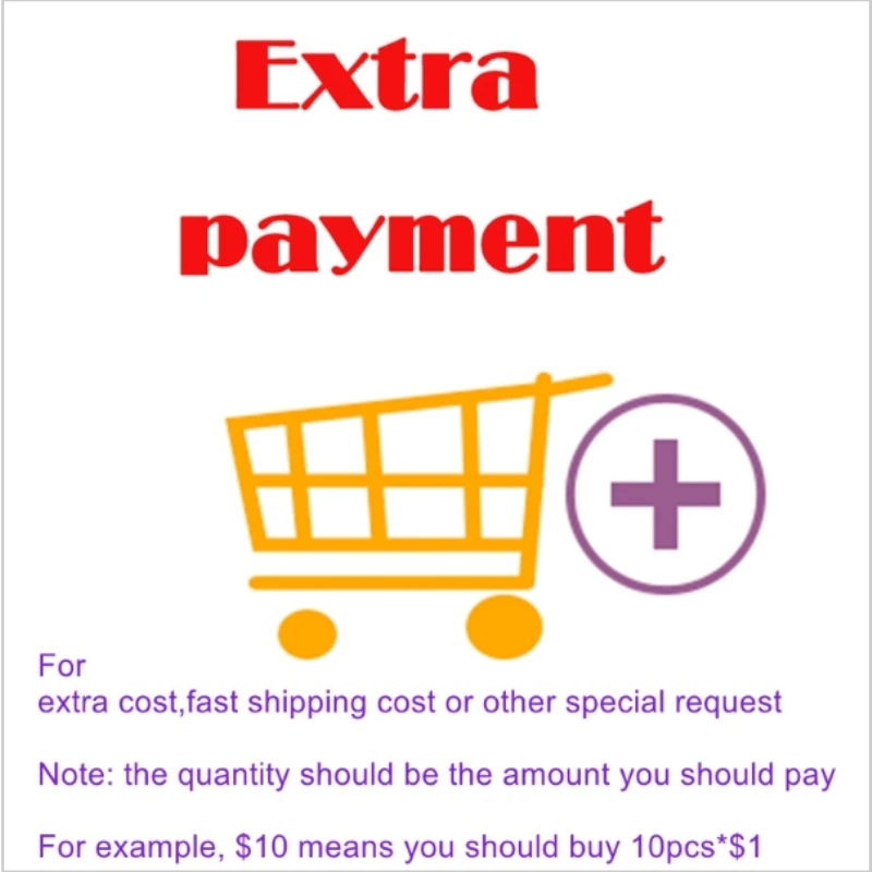 

Extra payment for extra cost ,fast shipping cost or other special request