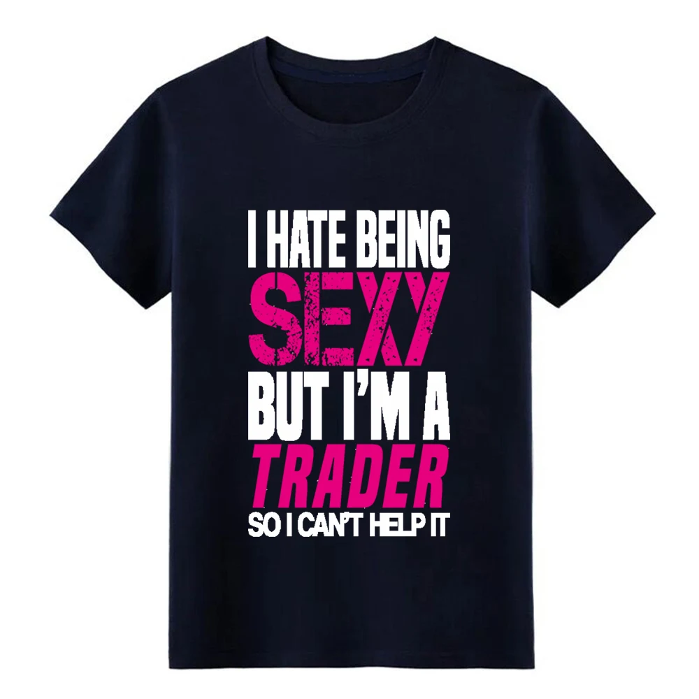 I hate being sexy trader Подарочная Футболка мужская футболка на заказ круглая верхняя
