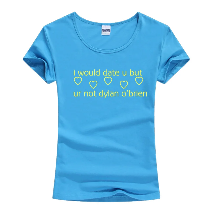 18 Летняя футболка с забавным принтом I WOULD DATE YOU U UR NOT DYLAN О 'бриен, Женская Повседневная футболка harajuku, модная женская футболка - Цвет: 18
