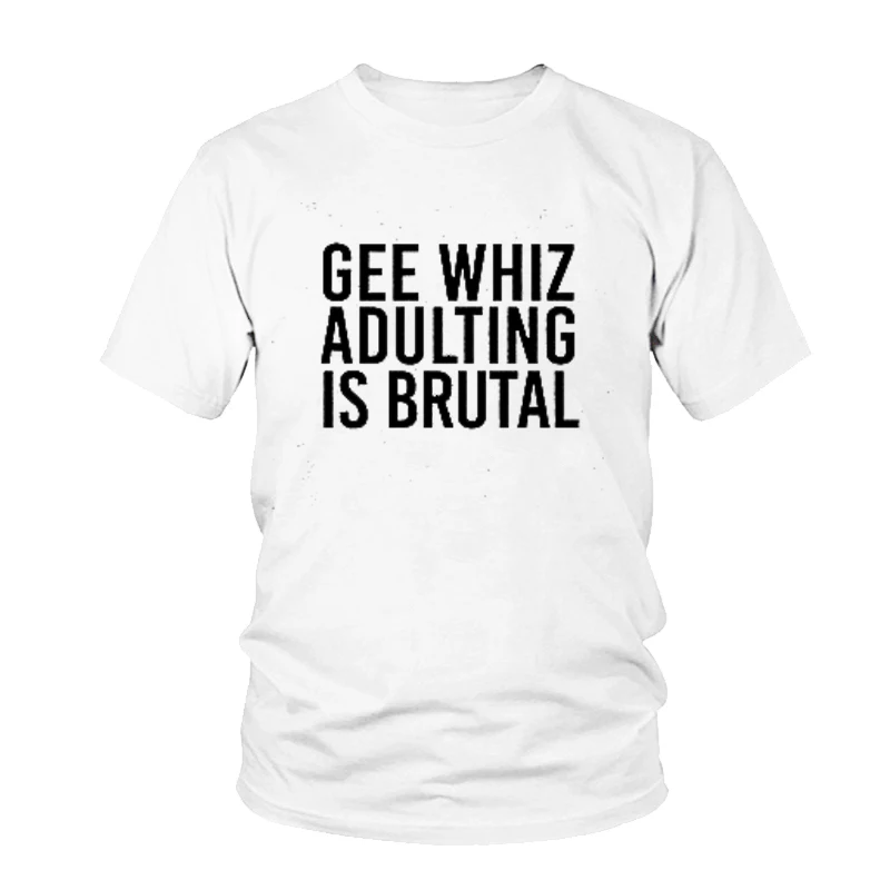 

Gee Whiz Adulting Is Brutal T-shirt Casual Tops Tee High Quality Letter Print Unisex Funny women's Crewneck T Shirt