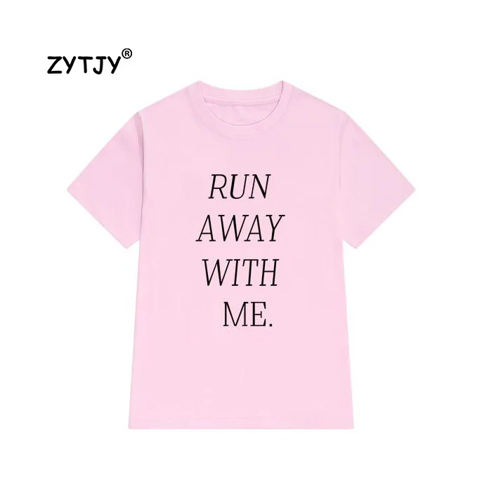 

run away with me Letters Print Women tshirt Cotton Casual Funny t shirt For Lady Girl Top Tee Hipster Tumblr Drop Ship Z-1017