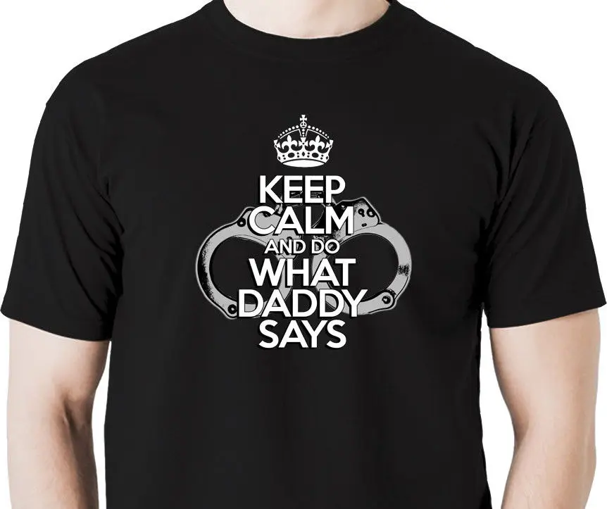 

2019 New Men'S KEEP CALM AND DO WHAT DADDY SAYS t shirt - handcuffs cuffs fetish tied up Tee Shirt