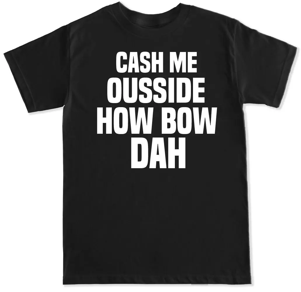 CASH ME OUSSIDE HOW BOW DAH забавные с юмором вирусный Доктор Фил шоу меме мужская футболка
