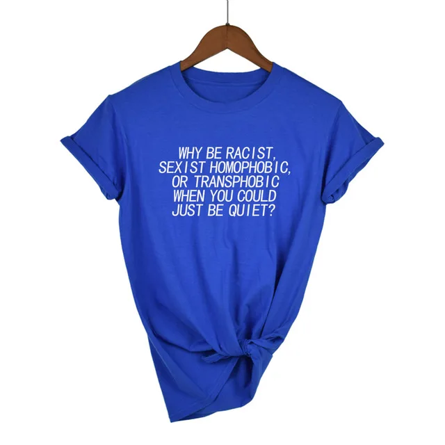 Blue-W Женская футболка Why Be racist Sexist Homophobic Transphobic When You Can Just Be Quiet, хлопковая Футболка для женщин, Прямая поставка - Цвет: Blue-W