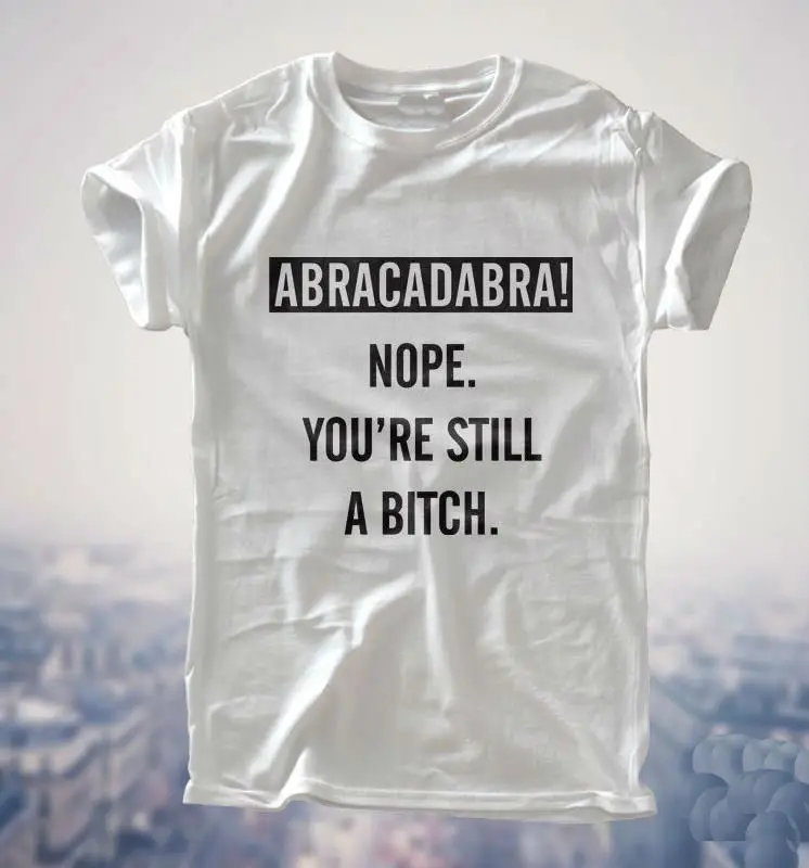 Женская футболка с принтом ABRACADABRA NOPE STILL BITCH забавная хлопковая Повседневная для