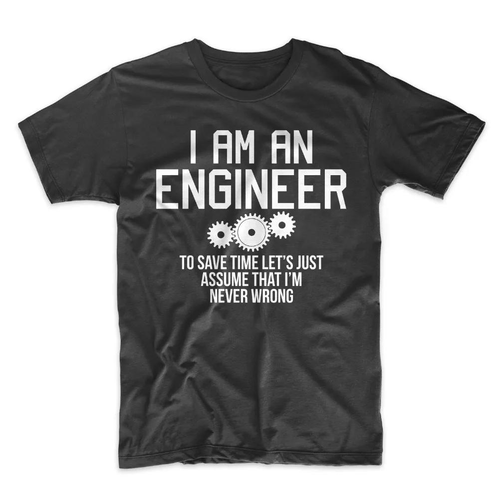

2019 Summer Fashion Hot I Am An Engineer I'm Never Wrong Sarcastic Science Funny Men's T-Shirt T shirt