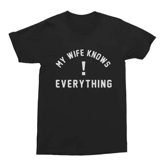 

My Wife Knows Everything Funny Mens Tee Cotton T-Shirt Gift Husband Wife Funny Men's T-Shirt-C116