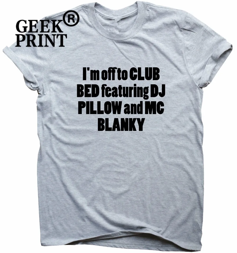 Горячая Распродажа: Забавные футболки с надписью I'm OFF TO CLUB BED и DJ PILLW MC BLANKY humor