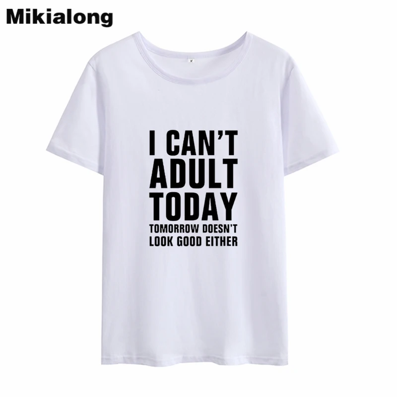 Mikialong I Can't Adult Today Забавные футболки женские 2018 свободные хлопковые с круглым