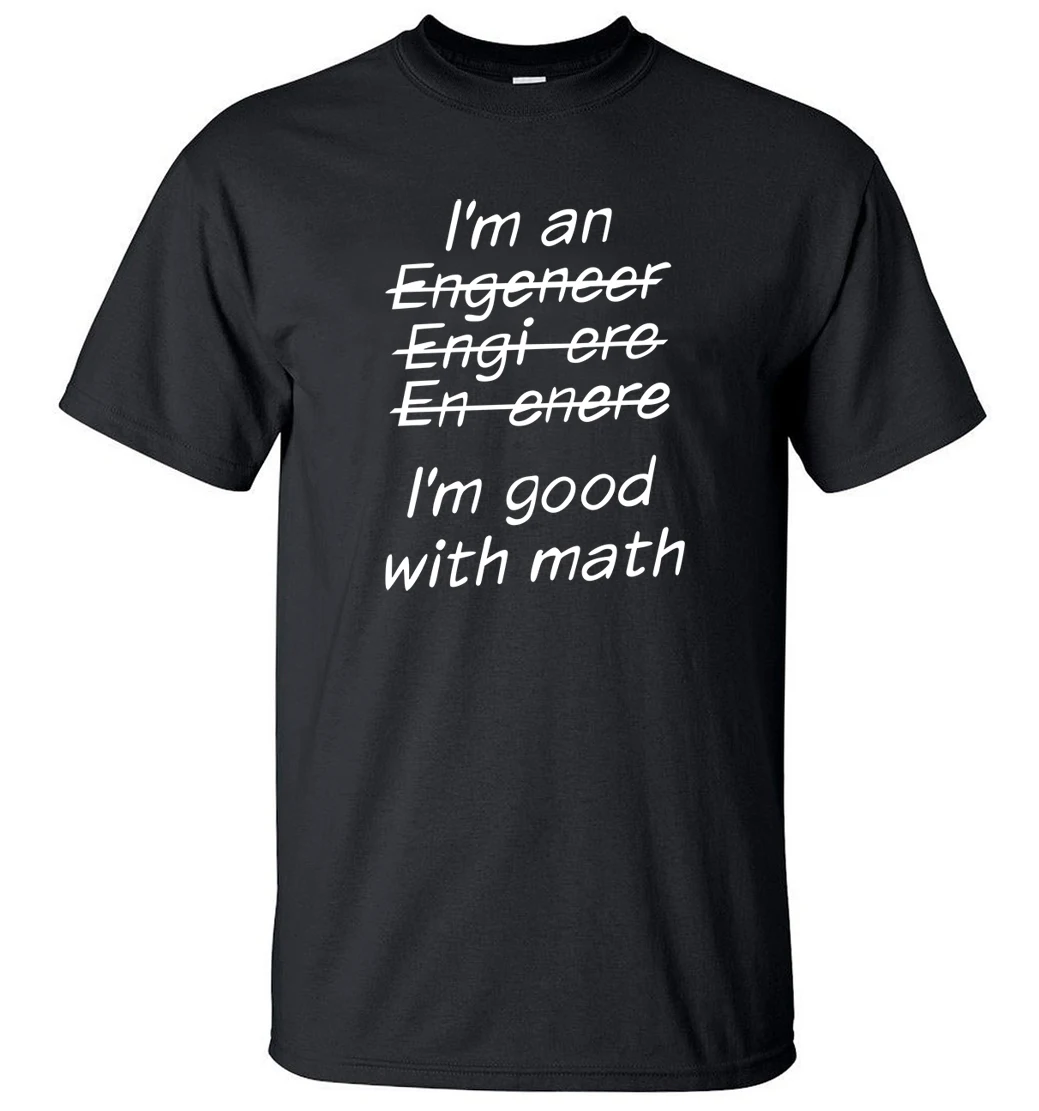 

Funny T Shirt I AM An Engineer, I'm Good With Math Letters Printed 2021 Summer Tshirt Men 100% Cotton Casual T-Shirt For Adult