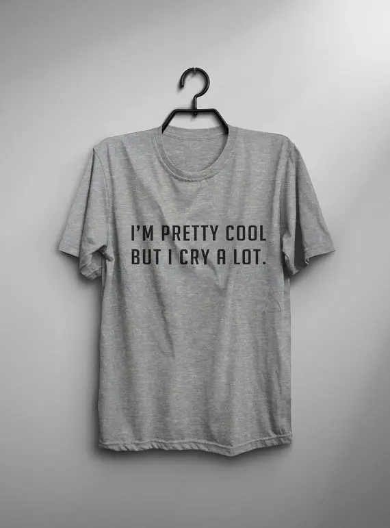 

I'm pretty cool But I cry a lot Shirt with sayings Funny TShirt Tumblr Shirt for Teens Graphic Tee Screen print T Shirt-C846