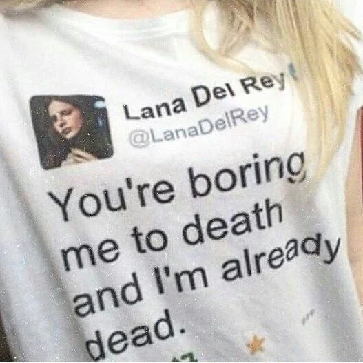 kuakuayu HJN You're Boring Me To Death And I'm Already Dead Lana Del Rey Tweet Quotes T-Shirt Unisex Hipster Grunge White Tee