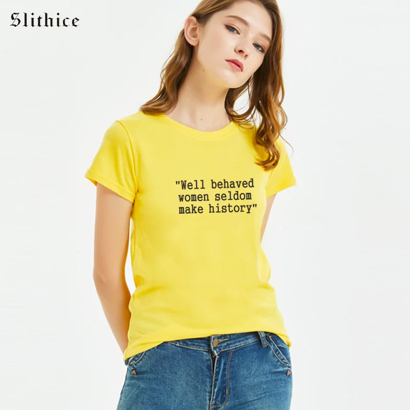 

Slithice Well Behaved Women Seldom Make History Women T shirt tees Casual Cotton Hipster Tumblr Feminist T-shirts camiseta mujer