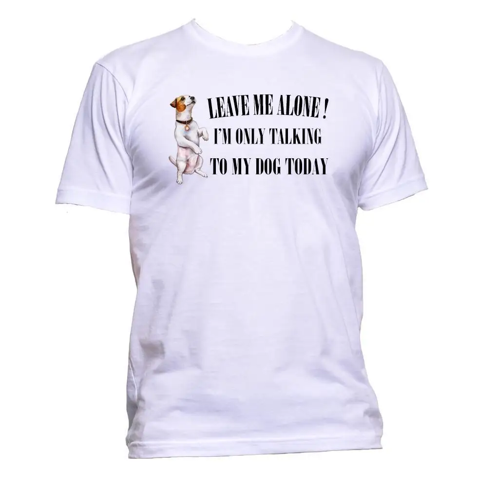 

Print T Shirt Men Hot Leave Me Alone I'm Only Talking To My Dog Today T-Shirt Mens Womens Unisex Gift O-Neck T Shirt